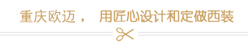 重庆欧迈，用匠心设计和定做西装